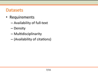 /15	
Datasets	
≒ Requirements	
Availability	of	full-text	
Density	
Mul-disciplinarity	
(Availability	of	cita-ons)	
7