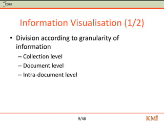 9/48
Information Visualisation (1/2)
• Division according to granularity of
information
– Collection level
– Document leve...