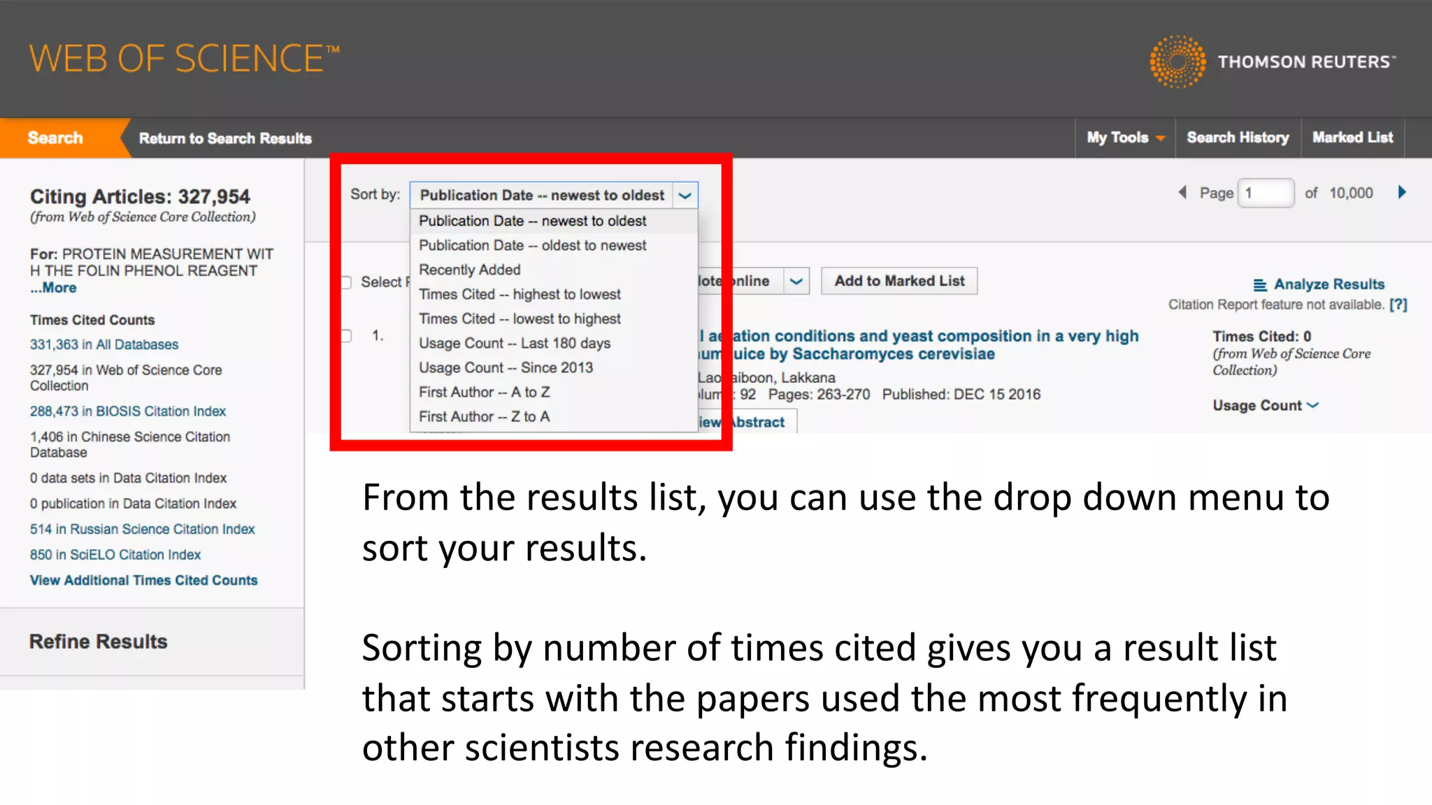 From	the	results	list,	you	can	use	the	drop	down	menu	to	
sort	your	results.	
Sorting	by	number	of	times	cited	gives	you	a	result	list	
that	starts	with	the	papers	used	the	most	frequently	in	
other	scientists	research	findings.
 