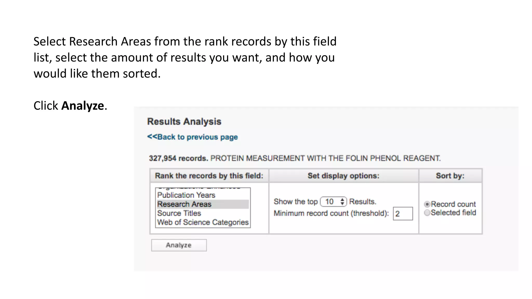 Select	Research	Areas	from	the	rank	records	by	this	field	
list,	select	the	amount	of	results	you	want,	and	how	you	
would	like	them	sorted.	
Click	Analyze.
 
