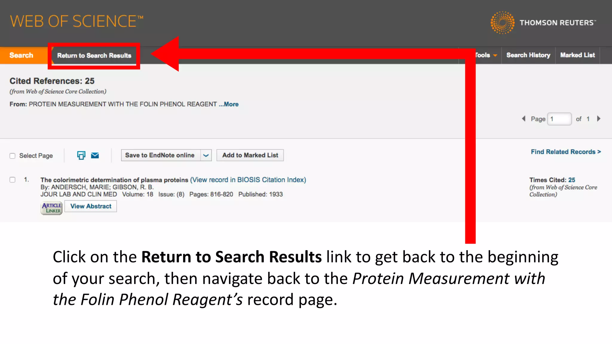 Click	on	the	Return	to	Search	Results	link	to	get	back	to	the	beginning	
of	your	search,	then	navigate	back	to	the	Protein	Measurement	with	
the	Folin Phenol	Reagent’s	record	page.	
 