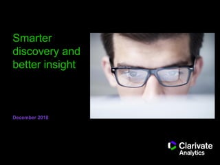 Smarter
discovery and
better insight
December 2018
 