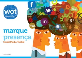 marque
presença
Social Media Toolkit




© 2012 Copyright WOT
 