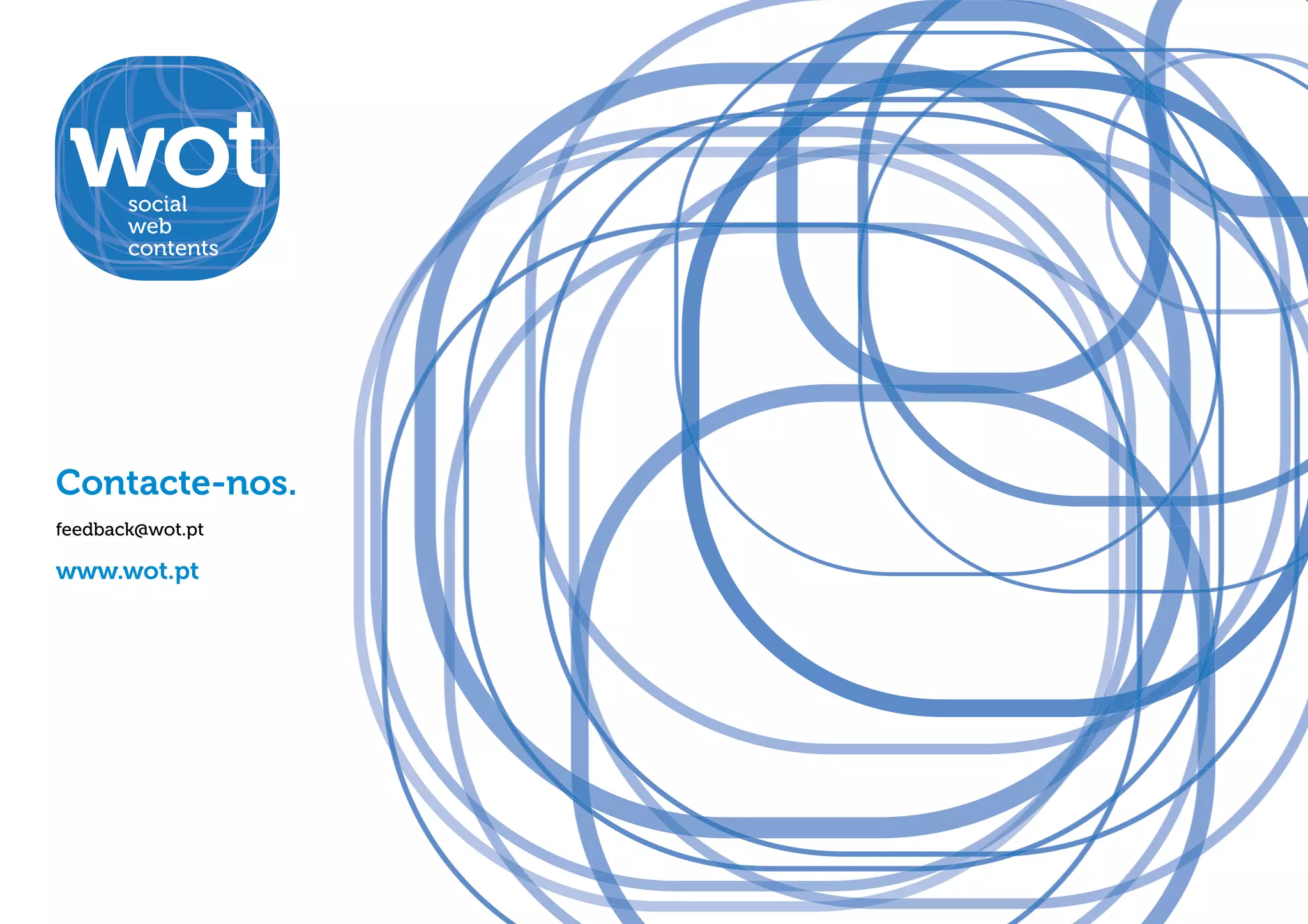 social
       web
       contents




Contacte-nos.
feedback@wot.pt

www.wot.pt
 