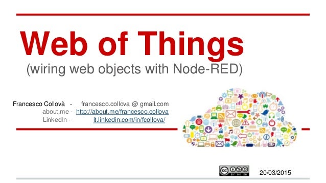Web of Things
(wiring web objects with Node-RED)
Francesco Collovà - francesco.collova @ gmail.com
about.me - http://about...