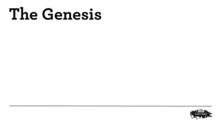 The Genesis 
 