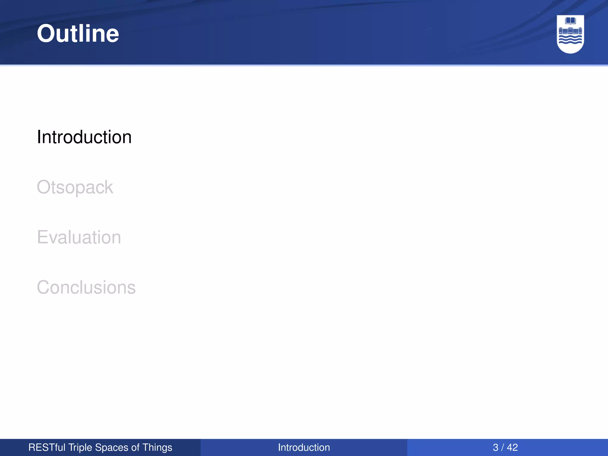 Outline



 Introduction

 Otsopack

 Evaluation

 Conclusions




RESTful Triple Spaces of Things   Introduction   3 / 42
 