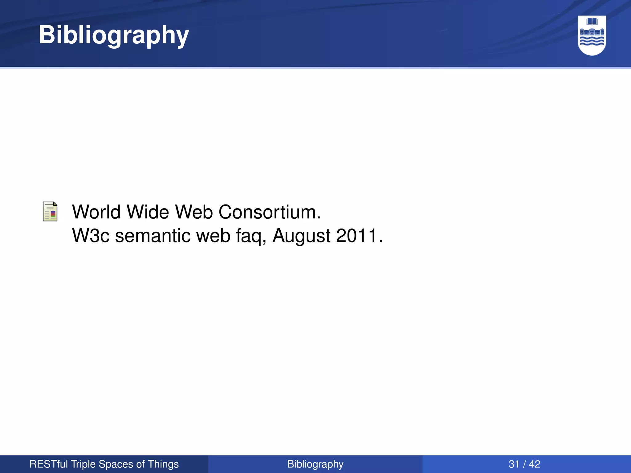 Bibliography




        World Wide Web Consortium.
        W3c semantic web faq, August 2011.




RESTful Triple Spaces of Things   Bibliography   31 / 42
 