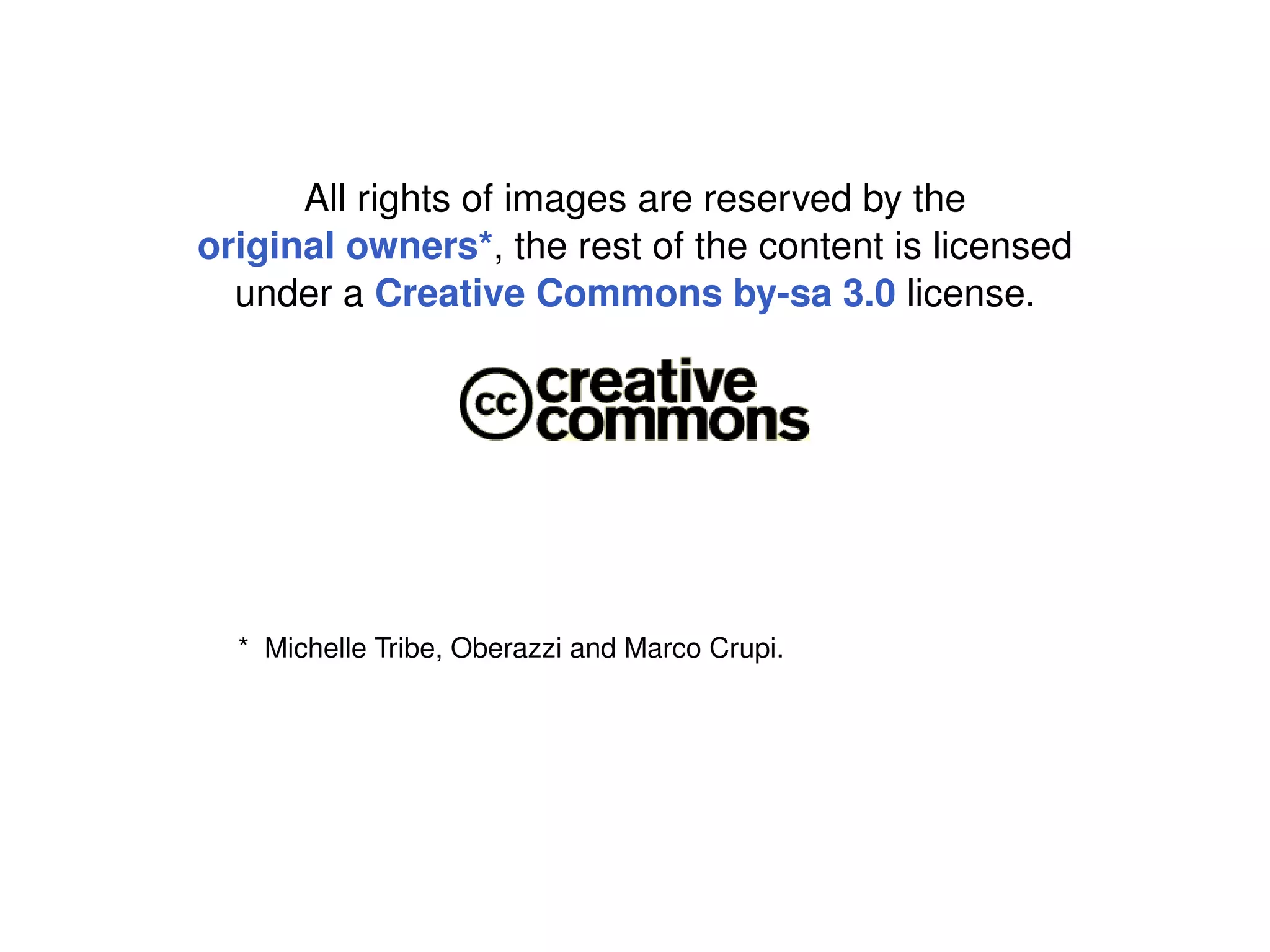 All rights of images are reserved by the
original owners*, the rest of the content is licensed
  under a Creative Commons by-sa 3.0 license.




  * Michelle Tribe, Oberazzi and Marco Crupi.
 