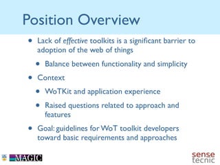 Position Overview
•   Lack of effective toolkits is a signiﬁcant barrier to
    adoption of the web of things
    •   Bala...