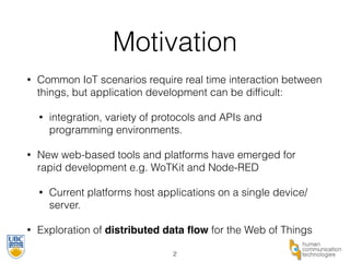 Motivation 
• Common IoT scenarios require real time interaction between 
things, but application development can be diffi...