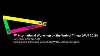 7th International Workshop on the Web of Things (WoT 2016)
November 7, Stuttgart, DE
Simon Mayer, Dominique Guinard, Erik Wilde, Matthias Kovatsch
 