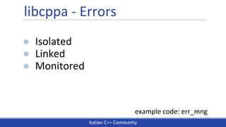 Italian C++ Community
libcppa - Errors
● Isolated
● Linked
● Monitored
example code: err_mng
 