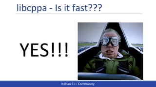 Italian C++ Community
libcppa - Is it fast???
YES!!!
 