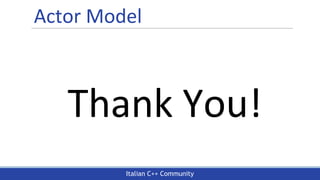 Italian C++ Community
Actor Model
Thank You!
 