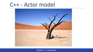 Italian C++ Community
C++ - Actor model
 