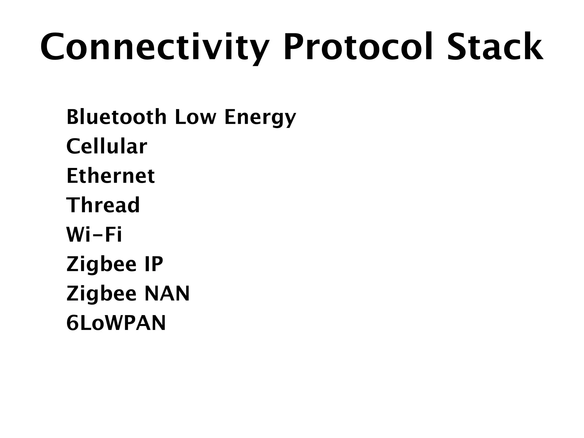 Connectivity Protocol Stack
Bluetooth Low Energy
Cellular
Ethernet
Thread
Wi-Fi
Zigbee IP
Zigbee NAN
6LoWPAN
 