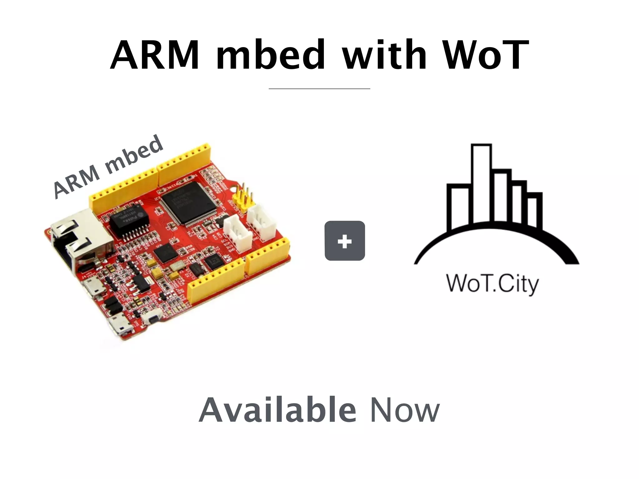 +
ARM
mbed
Available Now
ARM mbed with WoT
 