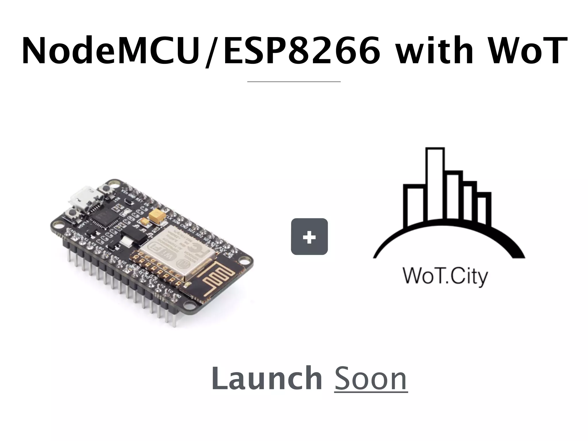 +
Launch Soon
NodeMCU/ESP8266 with WoT
 