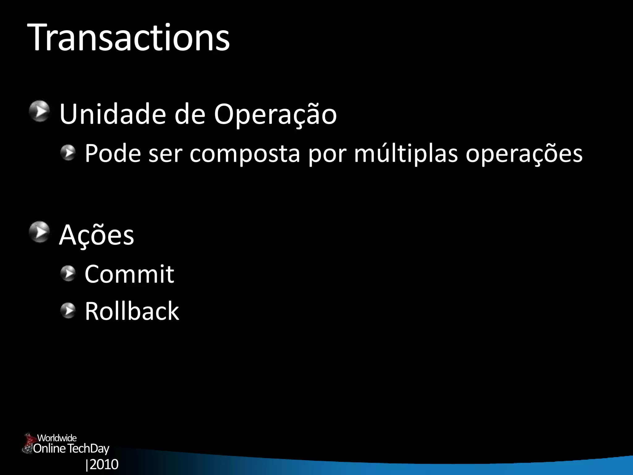 OnlineTechDay
|2010
Worldwide
Transactions
Unidade de Operação
Pode ser composta por múltiplas operações
Ações
Commit
Rollback
 