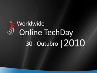 1
Online TechDay
|2010
Worldwide
30 - Outubro
 