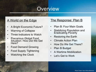 <ul><li>Plan B: Four Main Goals </li></ul><ul><li>Stabilizing Population and Eradicating Poverty </li></ul><ul><li>Restori...