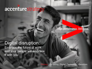Digital disruption:
Embrace the future of work
and your people will embrace
it with you
 