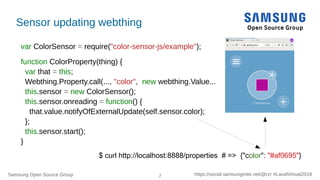 Samsung Open Source Group 7 https://social.samsunginter.net/@rzr #LavalVirtual2019
Sensor updating webthing
var ColorSenso...
