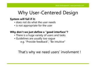 Jakub Andrzejewski | www.janmedia.com




      Why User-Centered Design
System will fail if it:
   • does not do what the...