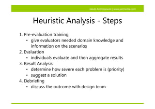 Jakub Andrzejewski | www.janmedia.com




      Heuristic Analysis - Steps
1. Pre-evaluation training
    • give evaluator...