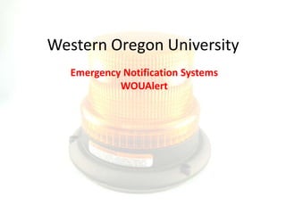 Western Oregon University
   Emergency Notification Systems
            WOUAlert
 
