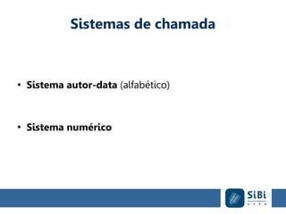 Sistemas de chamada
●
Sistema autor-data (alfabético)
●
Sistema numérico
 