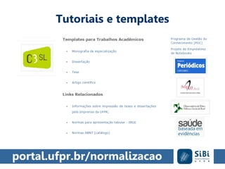 Tutoriais e templates
portal.ufpr.br/normalizacao
 