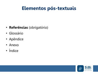 Elementos pós-textuais
●
Referências (obrigatório)
●
Glossário
●
Apêndice
●
Anexo
●
Índice
 