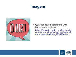 Imagens
●
Questionnaire background with
hand drawn balloon
https://www.freepik.com/free-vecto
r/questionnaire-background-with-h
and-drawn-balloon_1035936.htm
 