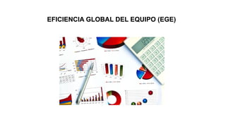 EFICIENCIA GLOBAL DEL EQUIPO (EGE)
 