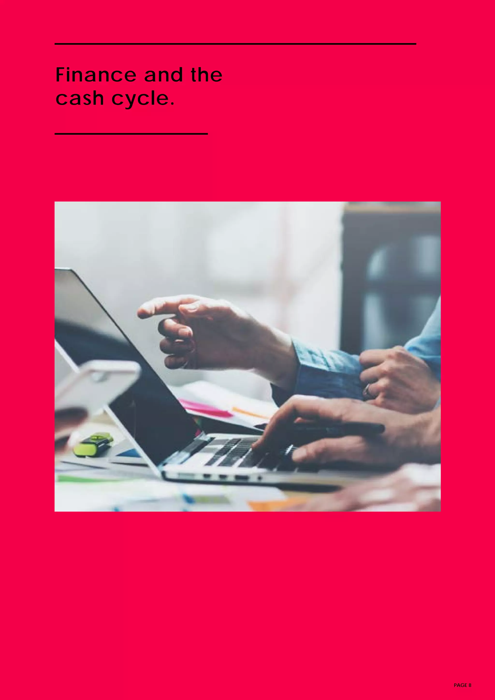 PAGE 8
Finance and the
cash cycle.
 