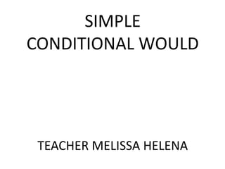 LÍNGUA INGLESA
Ensino Médio, 2º Série
MODAL AUXILIAR VERBS:
WILL AND WOULD
SIMPLE
CONDITIONAL WOULD
TEACHER MELISSA HELENA
 