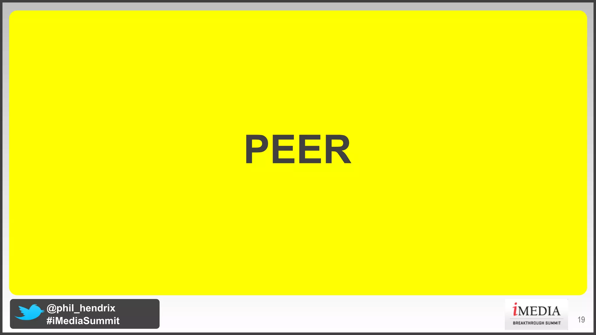 PEER

@phil_hendrix
#iMediaSummit

19

 