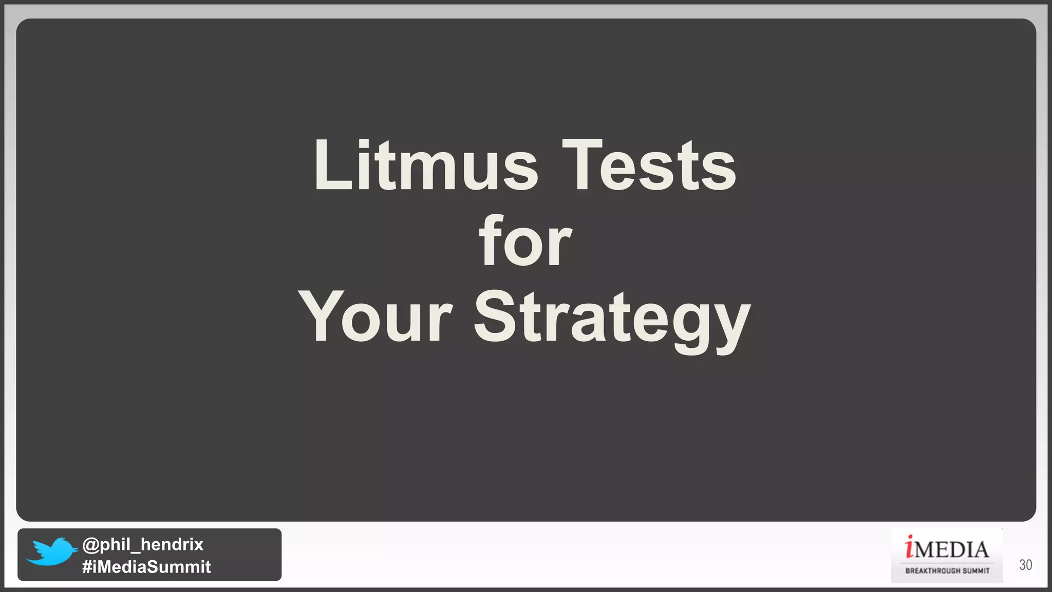 Litmus Tests
for
Your Strategy

@phil_hendrix
#iMediaSummit

30

 
