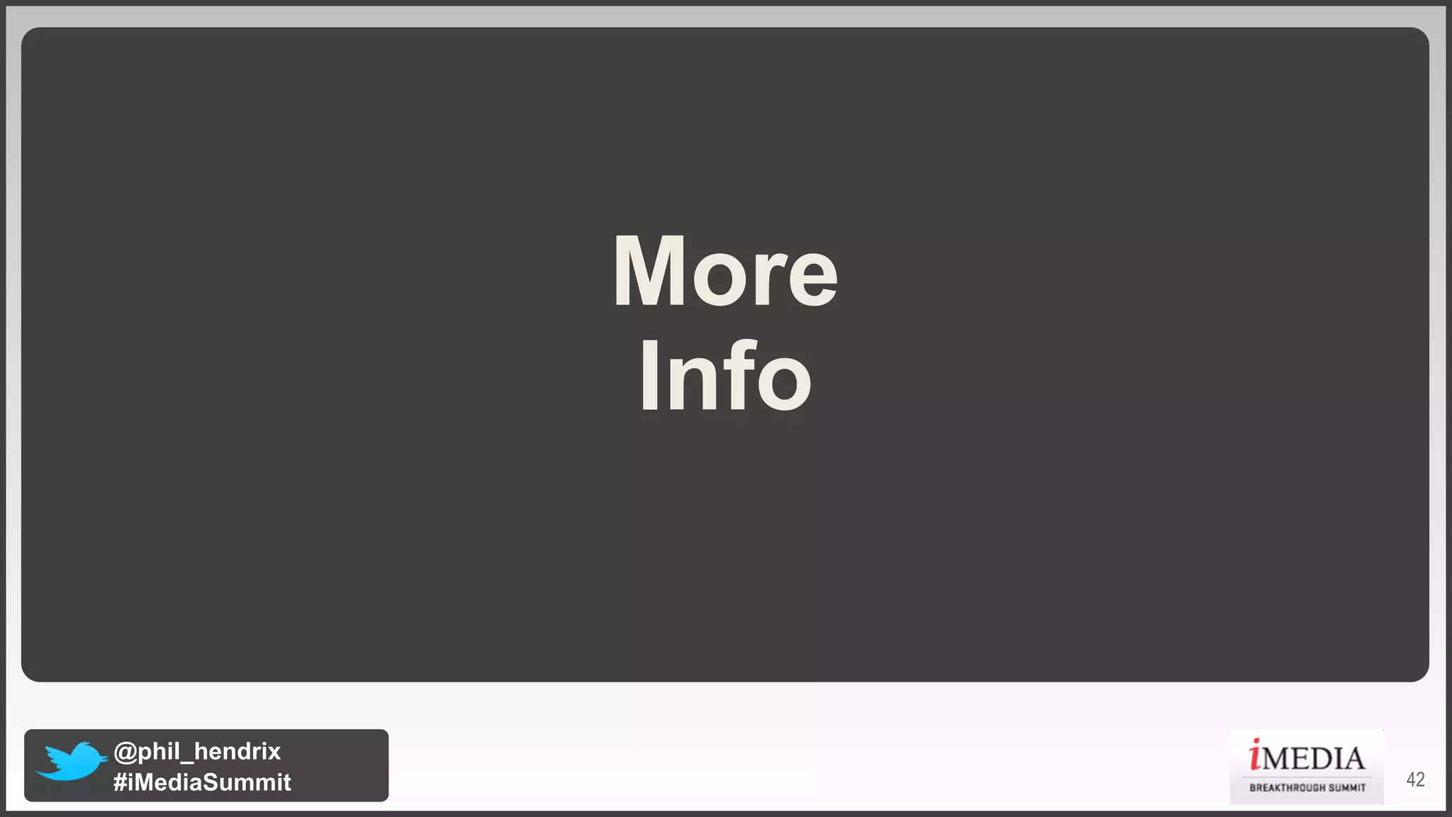 More
Info

@phil_hendrix
#iMediaSummit

42

 