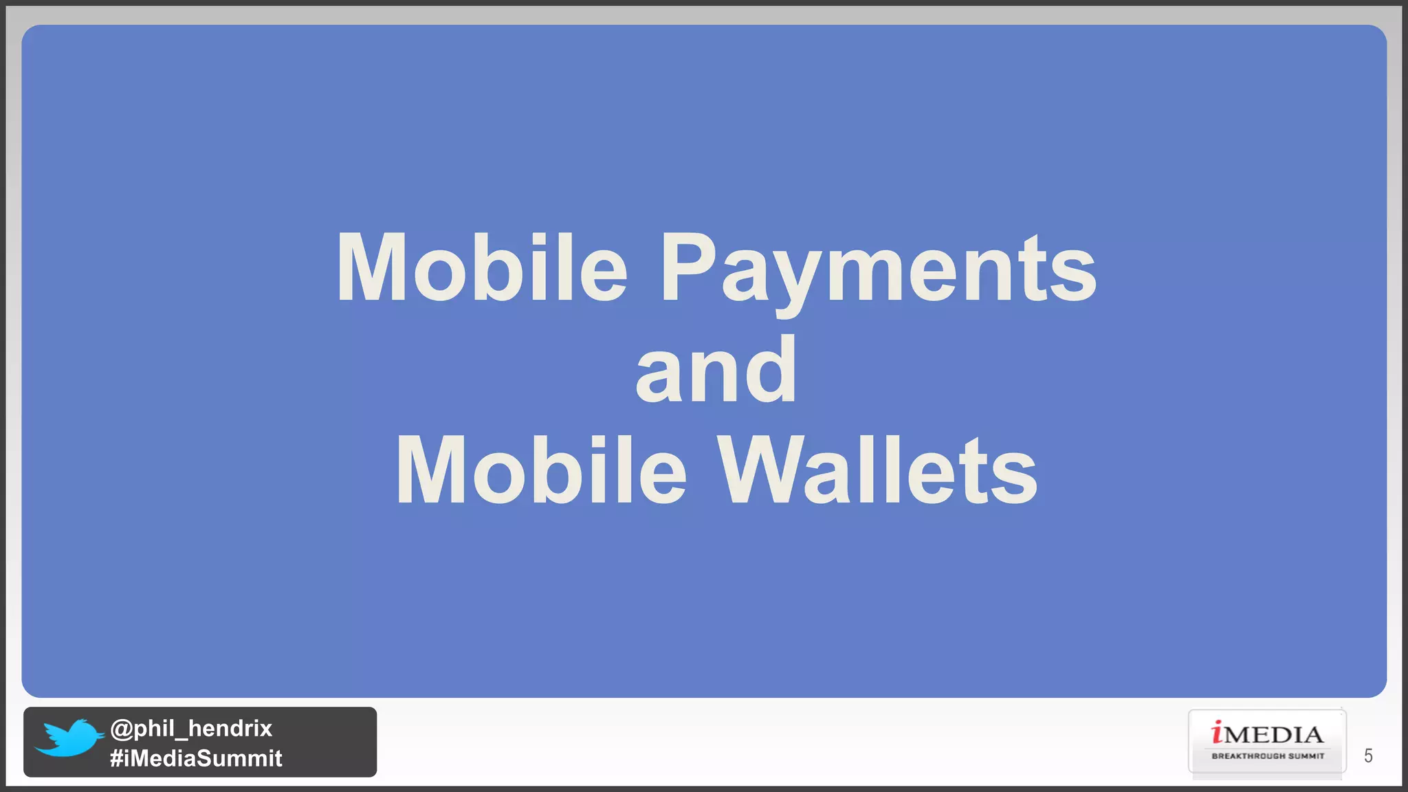 Mobile Payments
and
Mobile Wallets
@phil_hendrix
#iMediaSummit

5

 