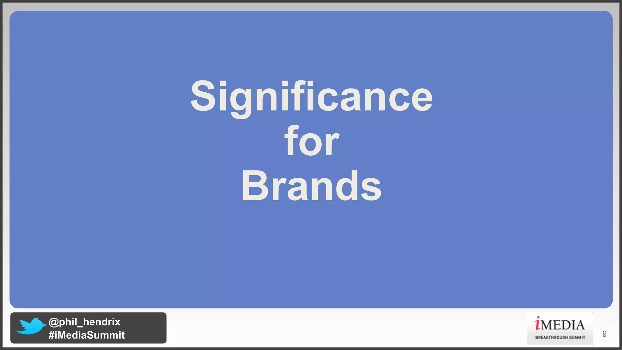 Significance
for
Brands

@phil_hendrix
#iMediaSummit

9

 