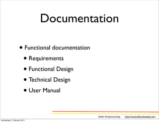 Documentation

                   • Functional documentation
                    • Requirements
                    • Functional Design
                    • Technical Design
                    • User Manual

                                                Stefan Koopmanschap   http://www.leftontheweb.com/
donderdag 17 februari 2011
 