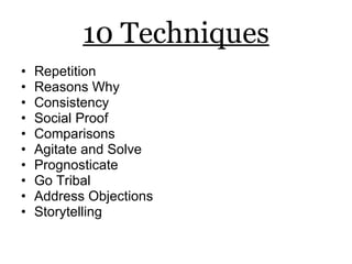 10 Techniques Repetition Reasons Why Consistency Social Proof Comparisons Agitate and Solve Prognosticate  Go Tribal Address Objections Storytelling 