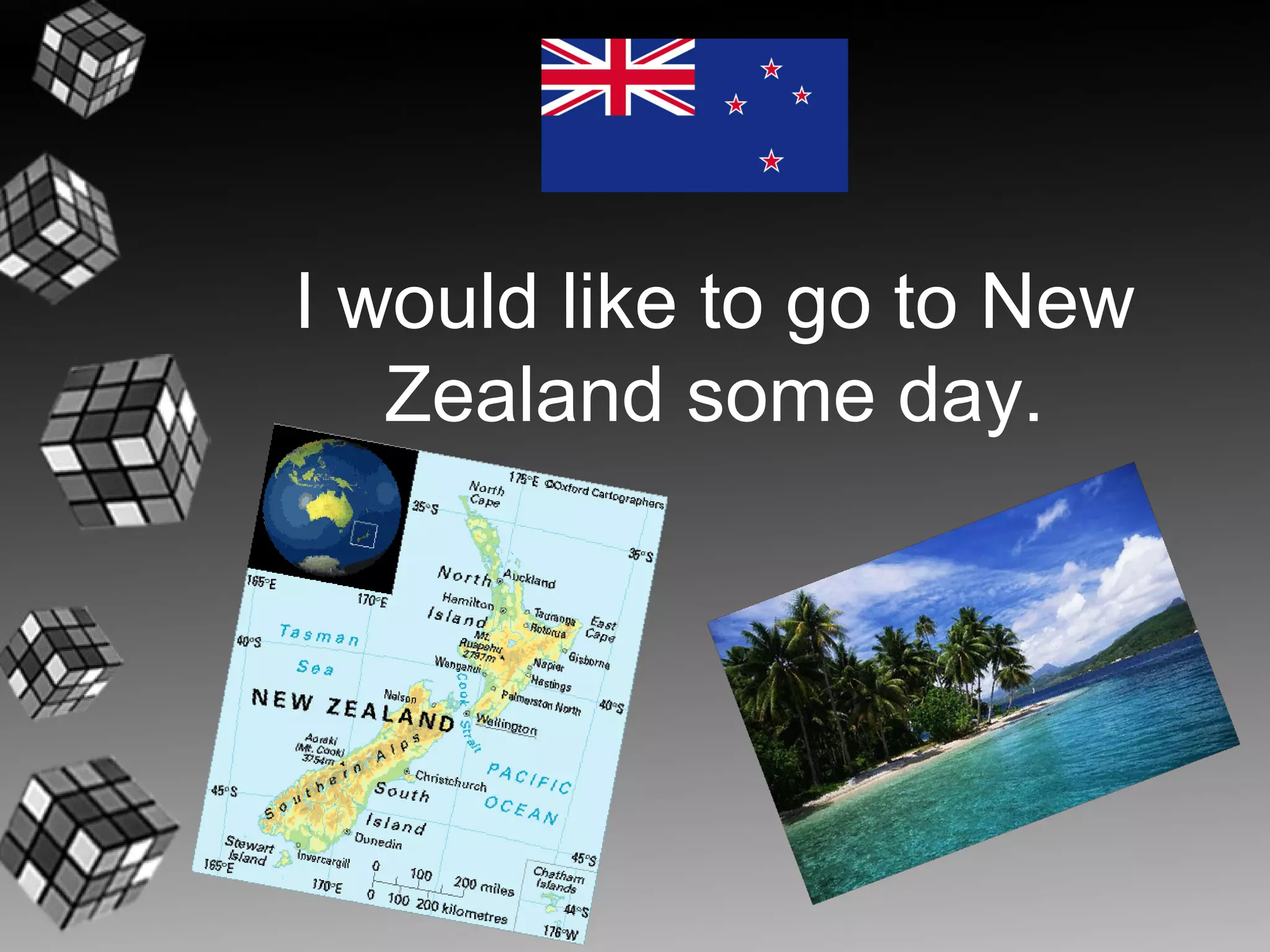 I would like to go to New
   Zealand some day.
 