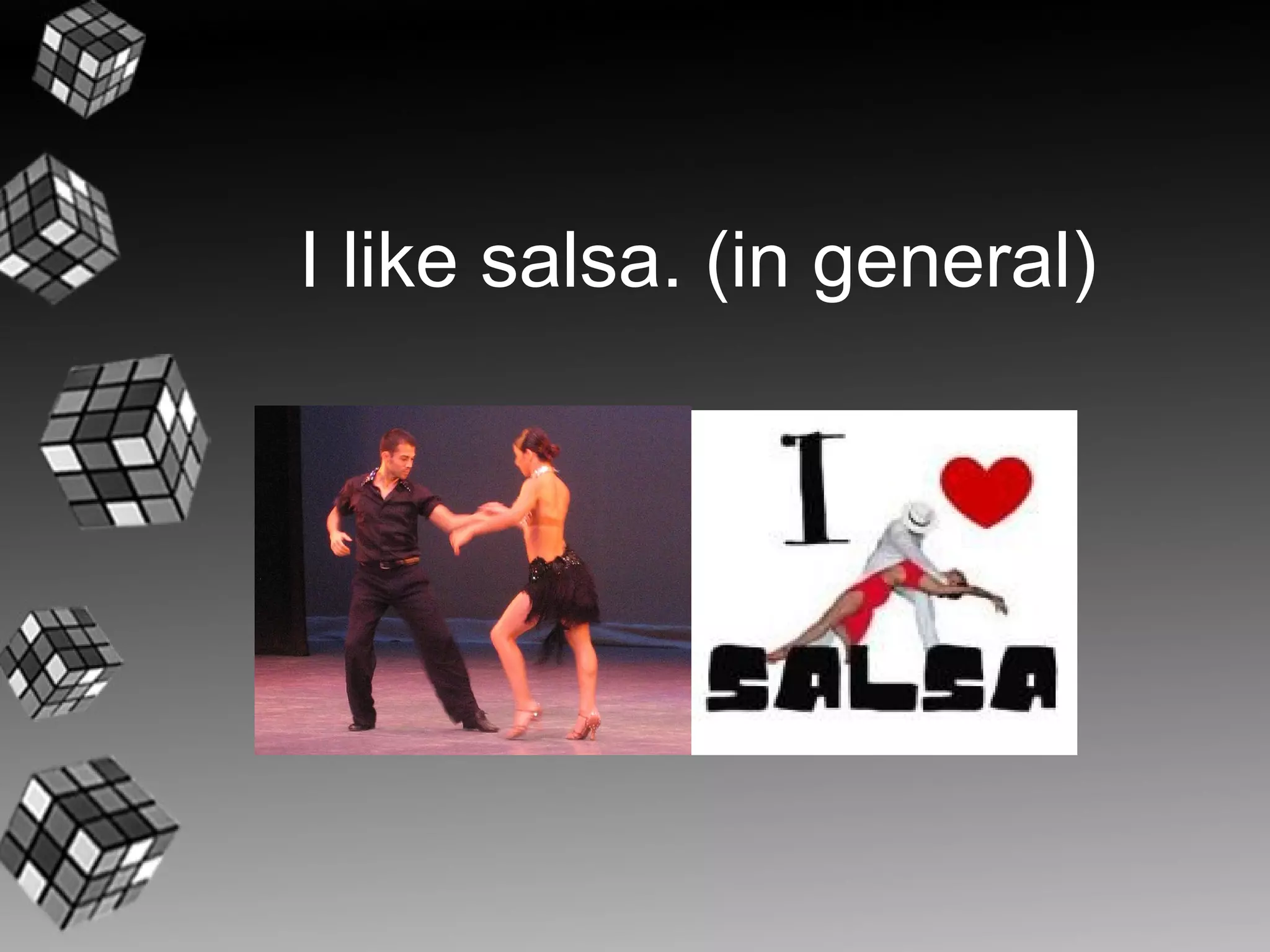 I like salsa. (in general)
 