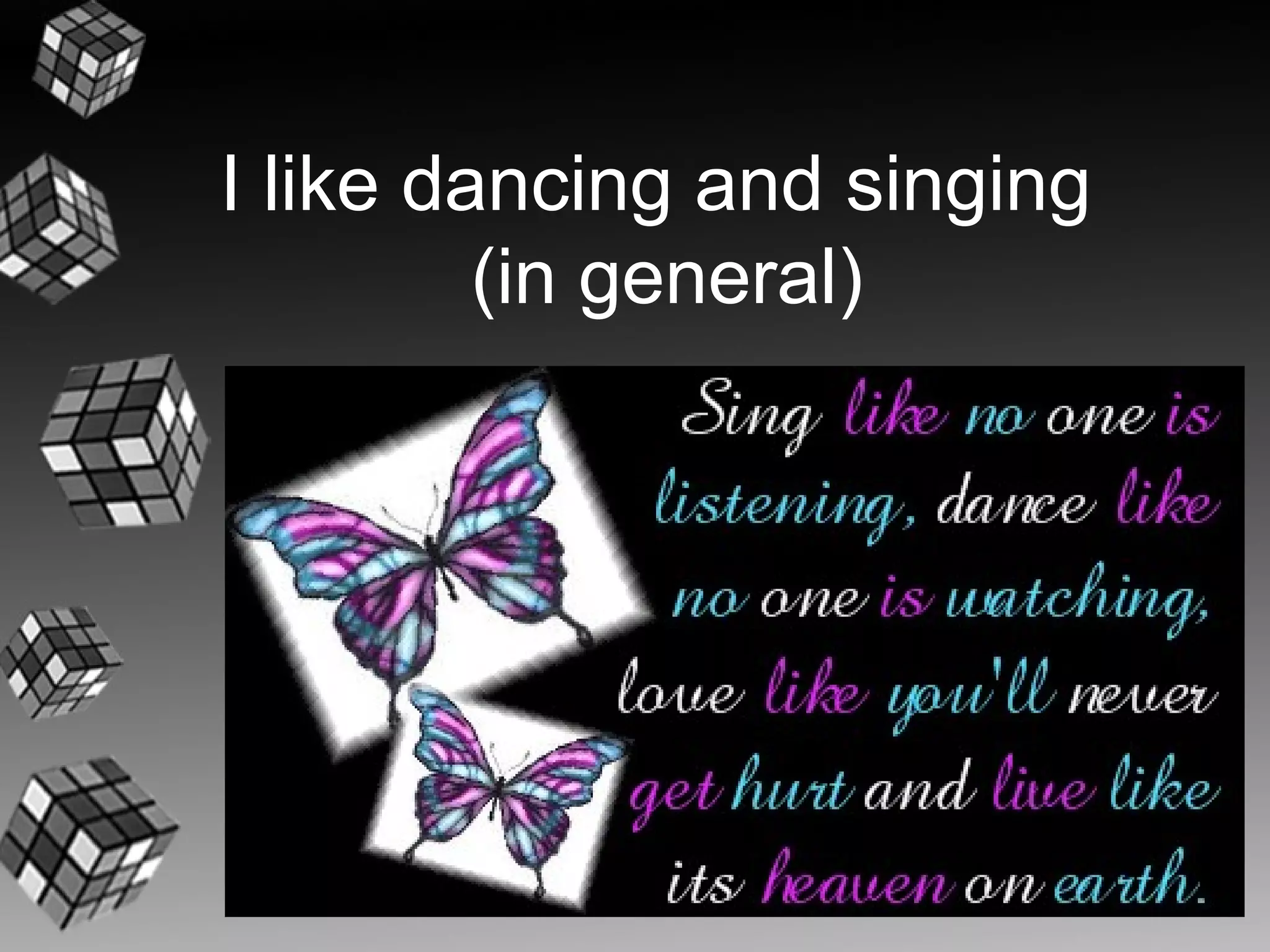 I like dancing and singing
         (in general)
 