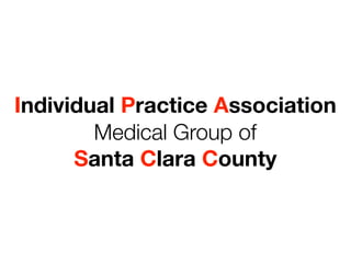 Individual Practice Association
        Medical Group of
      Santa Clara County
 