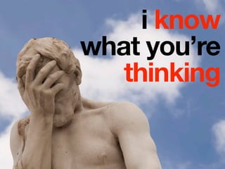 i know
what you’re
   thinking
 